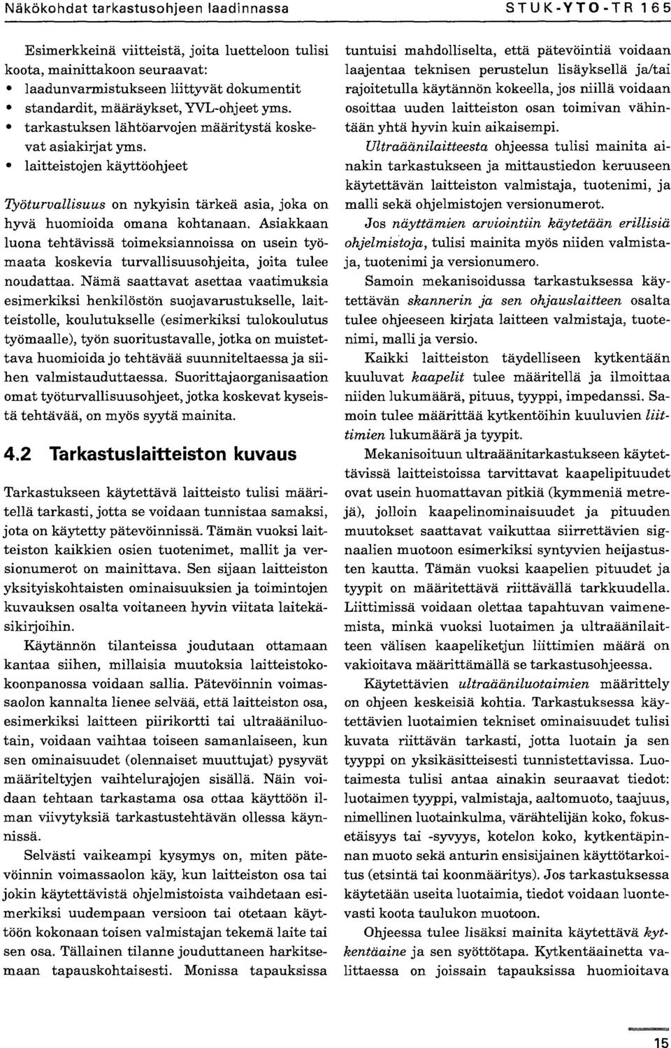 Asiakkaan luona tehtävissä toimeksiannoissa on usein työmaata koskevia turvallisuusohjeita, joita tulee noudattaa.