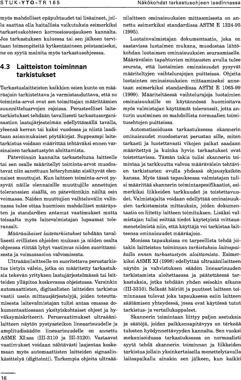 3 Laitteiston toiminnan tarkistukset Näkökohdat tarkastusohjeen laadinnassa Tarkastuslaitteiston kaikkien osien kunto on määräajoin tarkistettava ja varmistauduttava, että ne toiminta-arvot ovat sen