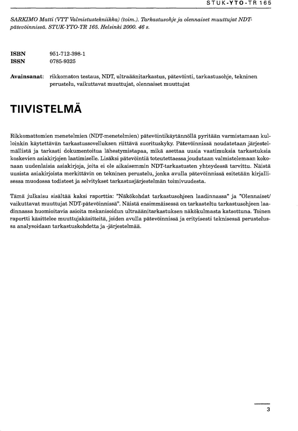 Rikkomattomien menetelmien (NDT-menetelmien) pätevöintikäytännöllä pyritään varmistamaan kulloinkin käytettävän tarkastussovelluksen riittävä suorituskyky.