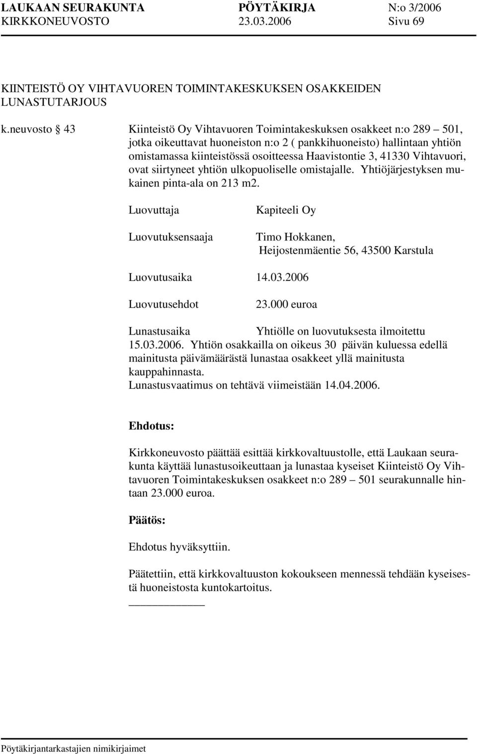 Haavistontie 3, 41330 Vihtavuori, ovat siirtyneet yhtiön ulkopuoliselle omistajalle. Yhtiöjärjestyksen mukainen pinta-ala on 213 m2.