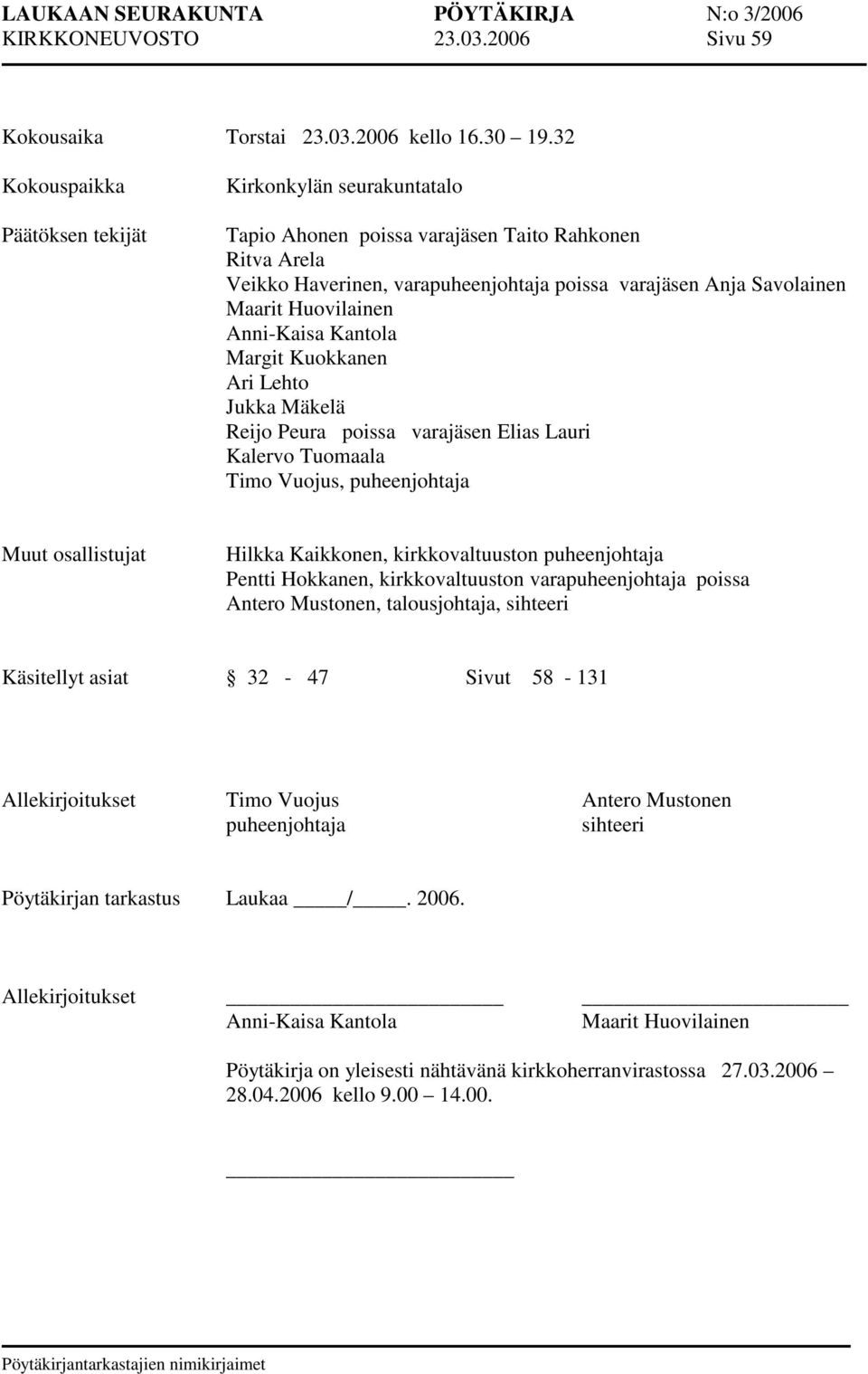 Huovilainen Anni-Kaisa Kantola Margit Kuokkanen Ari Lehto Jukka Mäkelä Reijo Peura poissa varajäsen Elias Lauri Kalervo Tuomaala Timo Vuojus, puheenjohtaja Muut osallistujat Hilkka Kaikkonen,