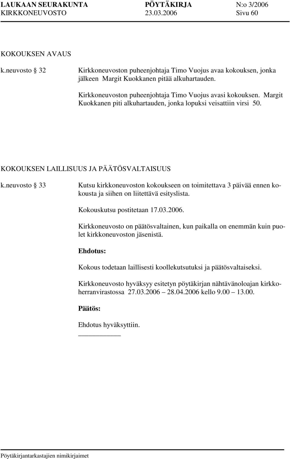 neuvosto 33 Kutsu kirkkoneuvoston kokoukseen on toimitettava 3 päivää ennen kokousta ja siihen on liitettävä esityslista. Kokouskutsu postitetaan 17.03.2006.