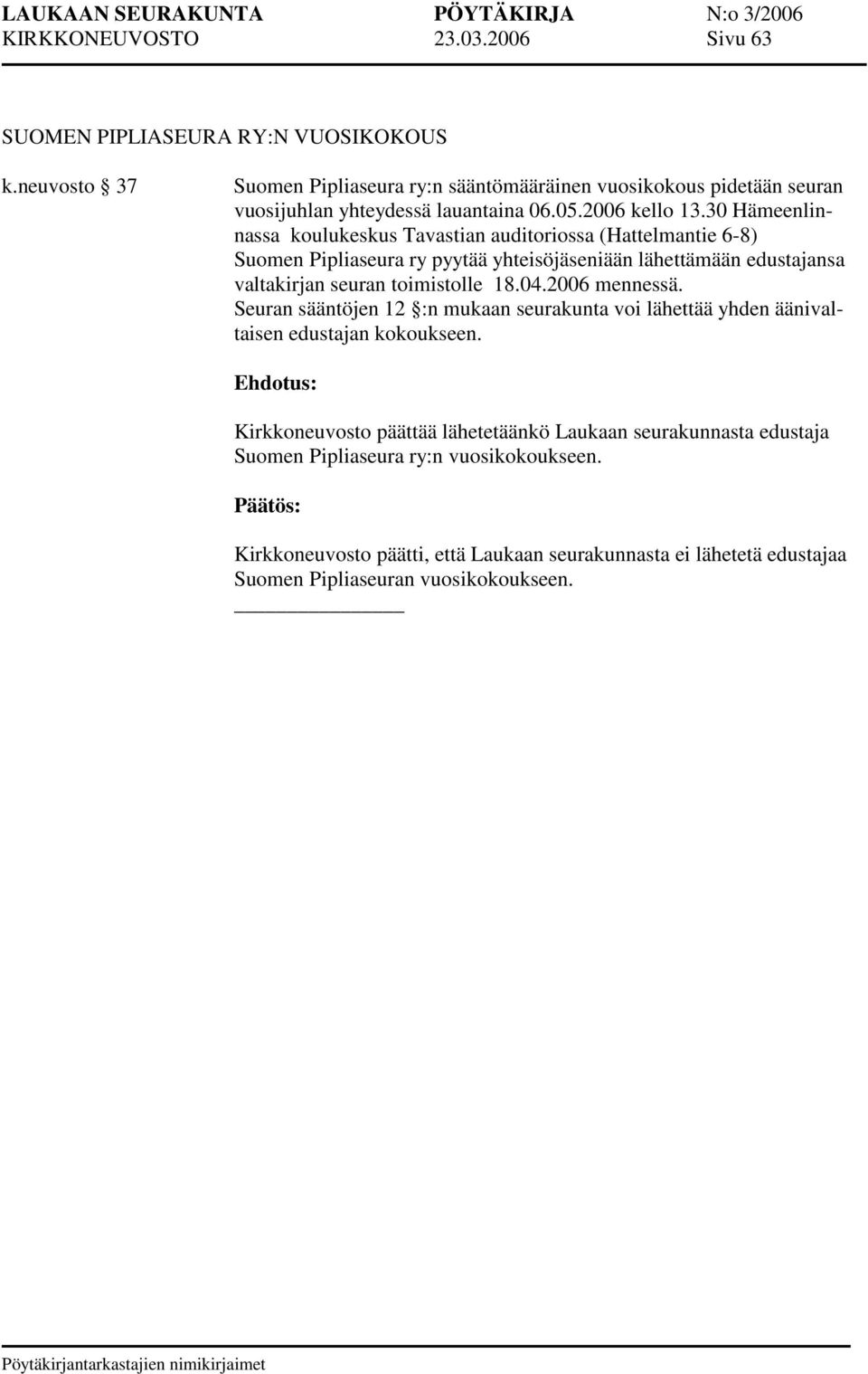 30 Hämeenlinnassa koulukeskus Tavastian auditoriossa (Hattelmantie 6-8) Suomen Pipliaseura ry pyytää yhteisöjäseniään lähettämään edustajansa valtakirjan seuran toimistolle 18.