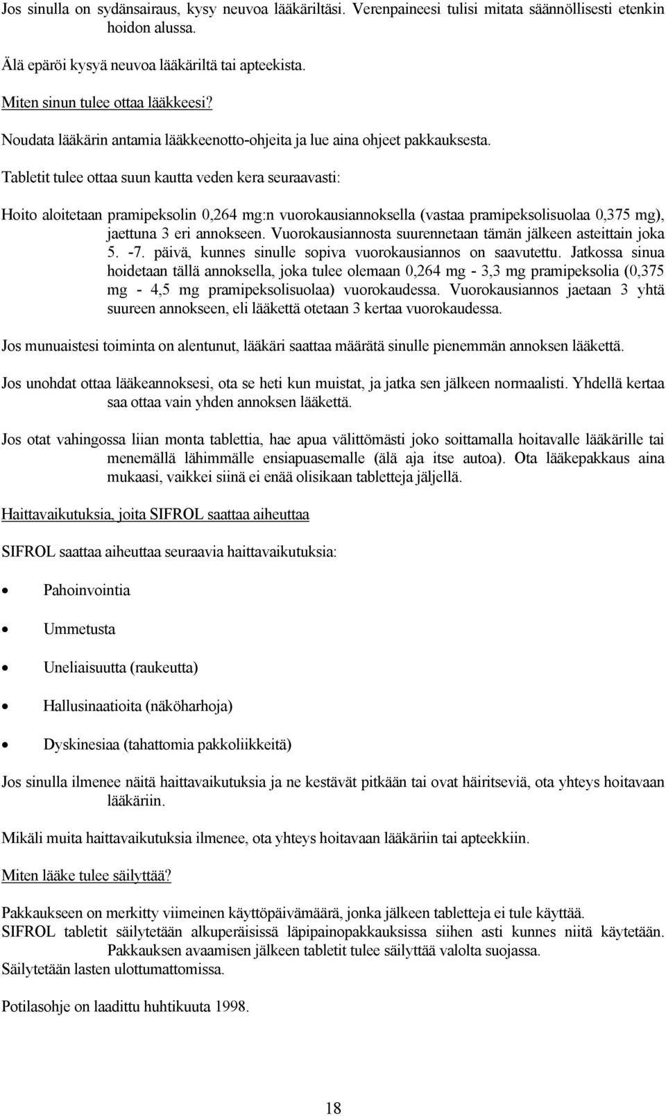 Tabletit tulee ottaa suun kautta veden kera seuraavasti: Hoito aloitetaan pramipeksolin 0,264 mg:n vuorokausiannoksella (vastaa pramipeksolisuolaa 0,375 mg), jaettuna 3 eri annokseen.