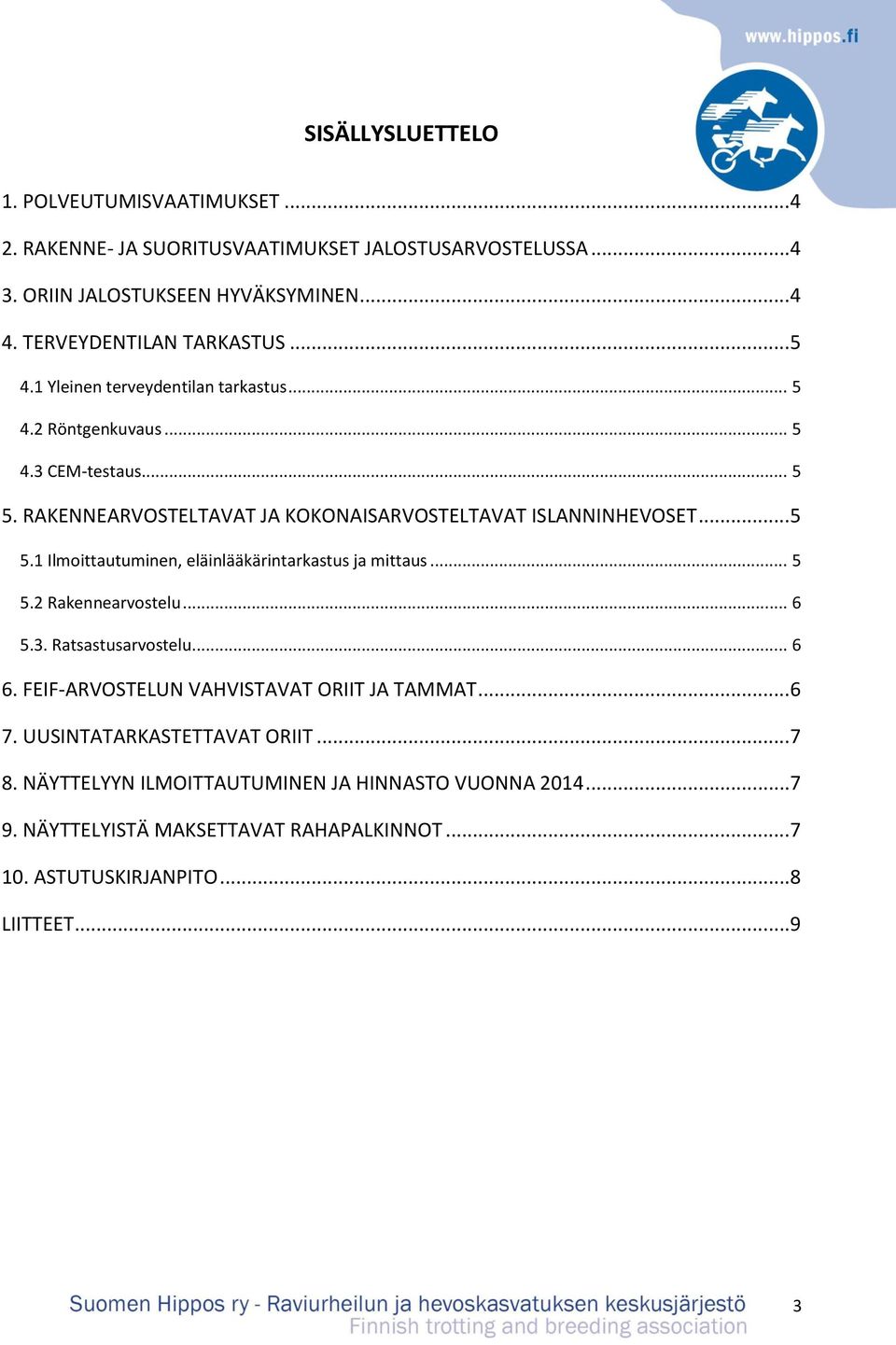 RAKENNEARVOSTELTAVAT JA KOKONAISARVOSTELTAVAT ISLANNINHEVOSET... 5 5.1 Ilmoittautuminen, eläinlääkärintarkastus ja mittaus... 5 5.2 Rakennearvostelu... 6 5.3.