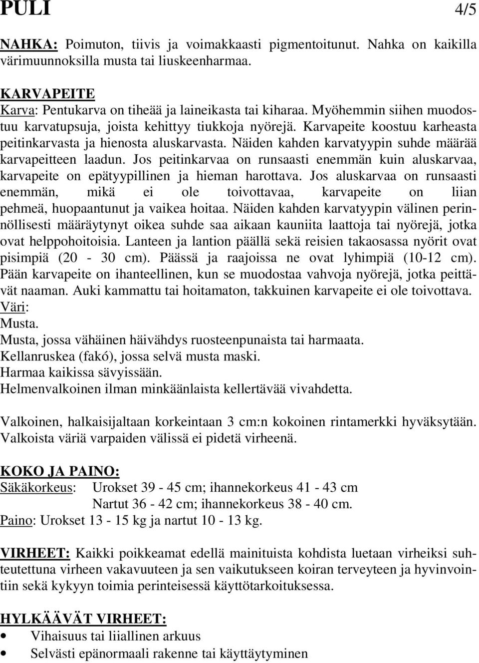 Näiden kahden karvatyypin suhde määrää karvapeitteen laadun. Jos peitinkarvaa on runsaasti enemmän kuin aluskarvaa, karvapeite on epätyypillinen ja hieman harottava.