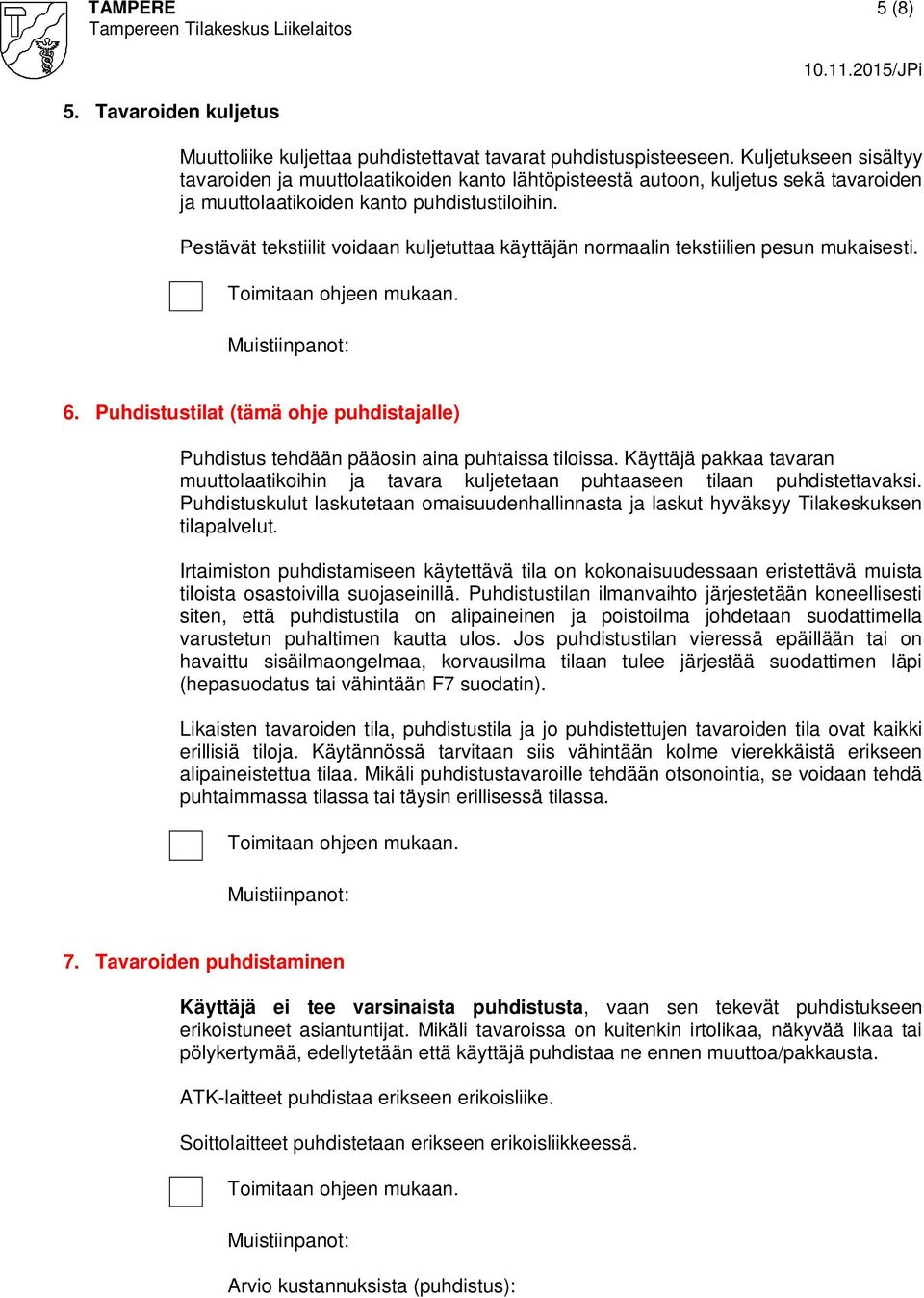 Pestävät tekstiilit voidaan kuljetuttaa käyttäjän normaalin tekstiilien pesun mukaisesti. 6. Puhdistustilat (tämä ohje puhdistajalle) Puhdistus tehdään pääosin aina puhtaissa tiloissa.