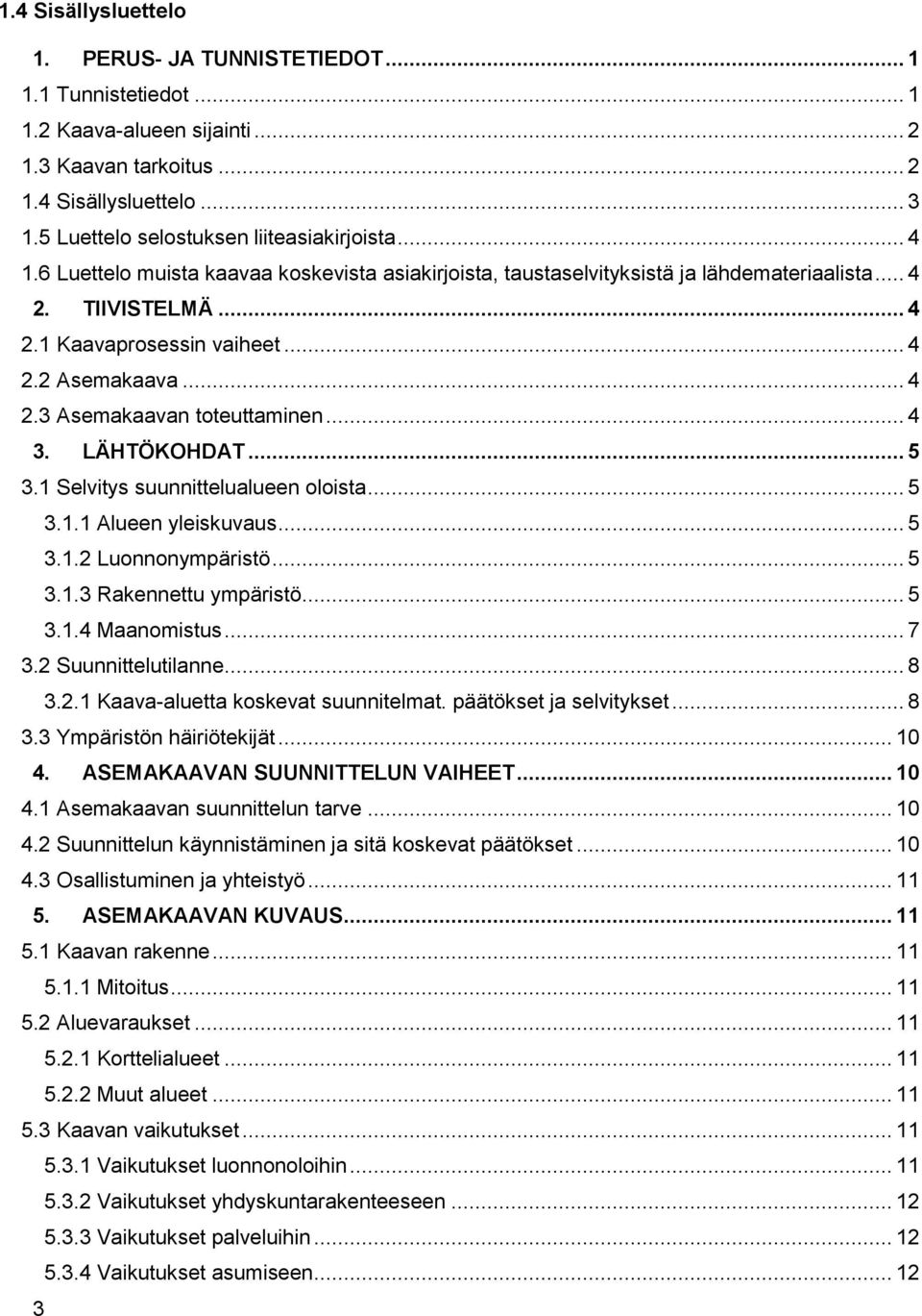 .. 4 2.3 Asemakaavan toteuttaminen... 4 3. LÄHTÖKOHDAT... 5 3.1 Selvitys suunnittelualueen oloista... 5 3.1.1 Alueen yleiskuvaus... 5 3.1.2 Luonnonympäristö... 5 3.1.3 Rakennettu ympäristö... 5 3.1.4 Maanomistus.