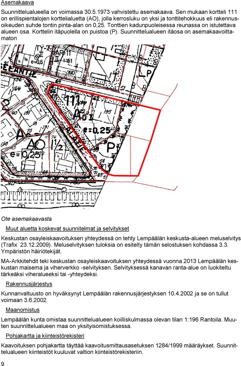 Tonttien kadunpuoleisessa reunassa on istutettava alueen osa. Korttelin itäpuolella on puistoa (P).