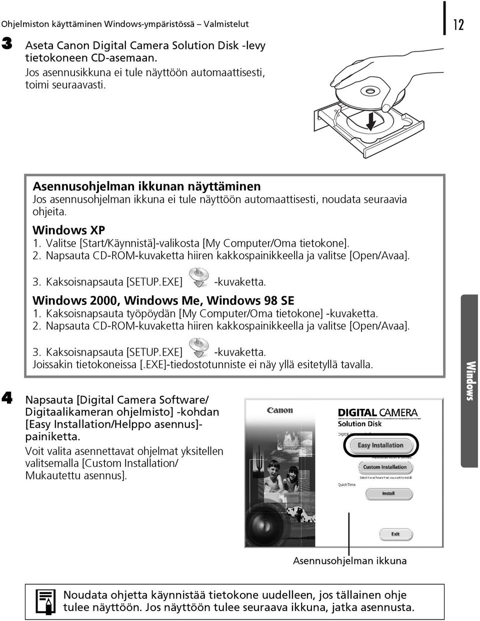 Windows XP 1. Valitse [Start/Käynnistä]-valikosta [My Computer/Oma tietokone]. 2. Napsauta CD-ROM-kuvaketta hiiren kakkospainikkeella ja valitse [Open/Avaa]. 3. Kaksoisnapsauta [SETUP.EXE] -kuvaketta.