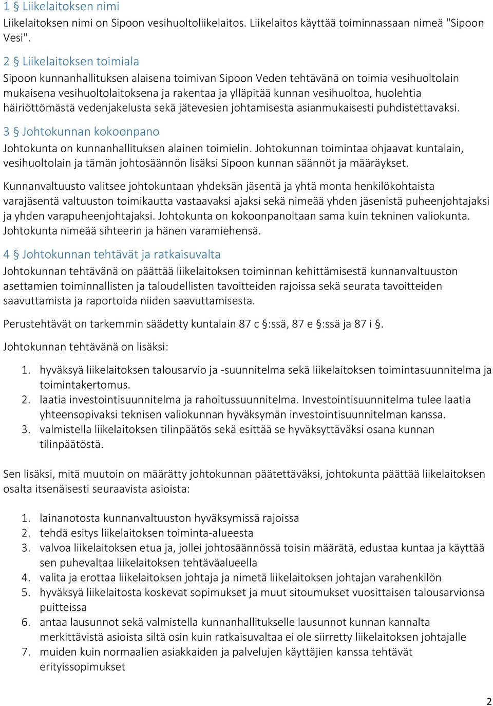 huolehtia häiriöttömästä vedenjakelusta sekä jätevesien johtamisesta asianmukaisesti puhdistettavaksi. 3 Johtokunnan kokoonpano Johtokunta on kunnanhallituksen alainen toimielin.