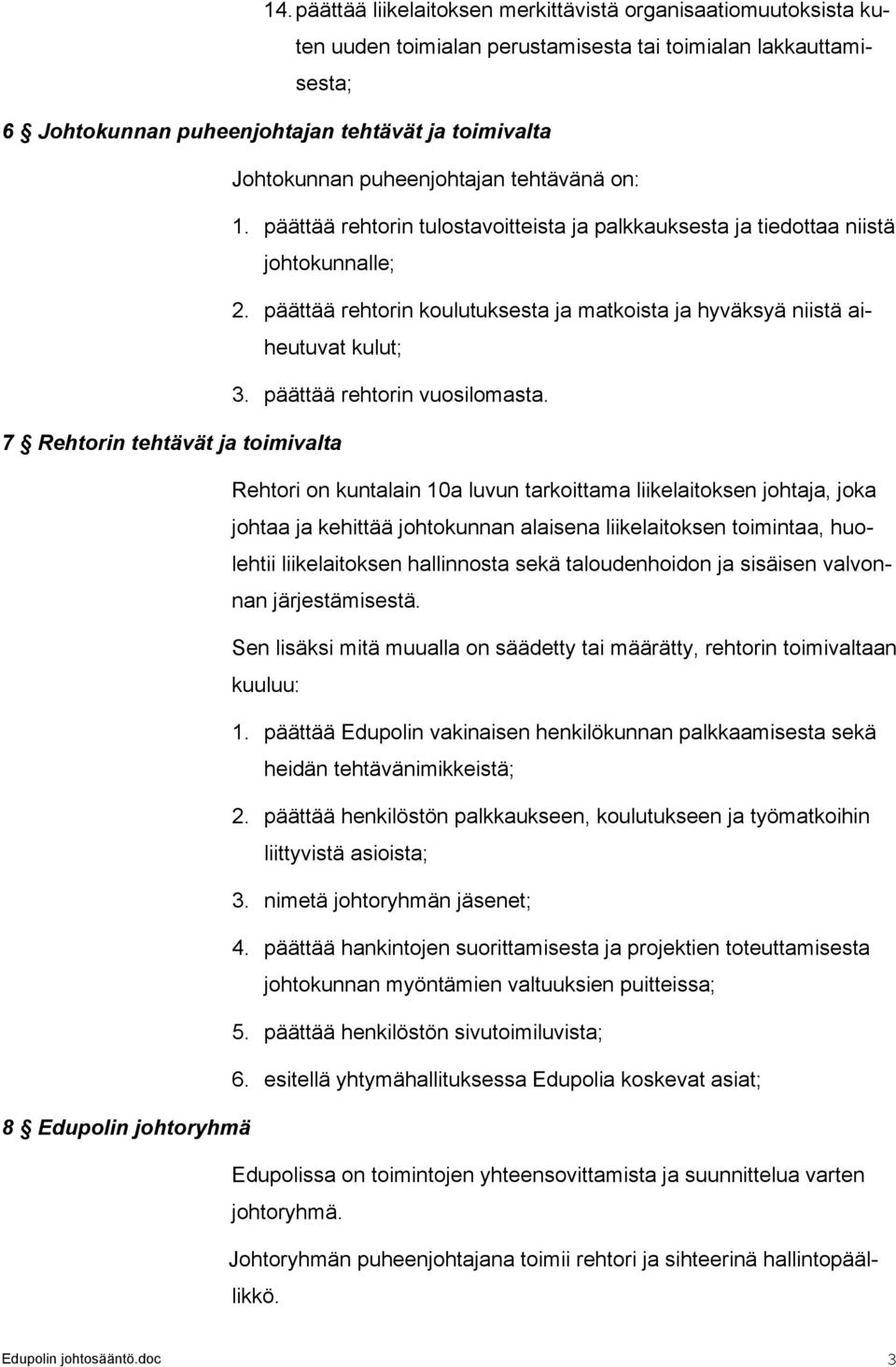 päättää rehtorin koulutuksesta ja matkoista ja hyväksyä niistä aiheutuvat kulut; 3. päättää rehtorin vuosilomasta.