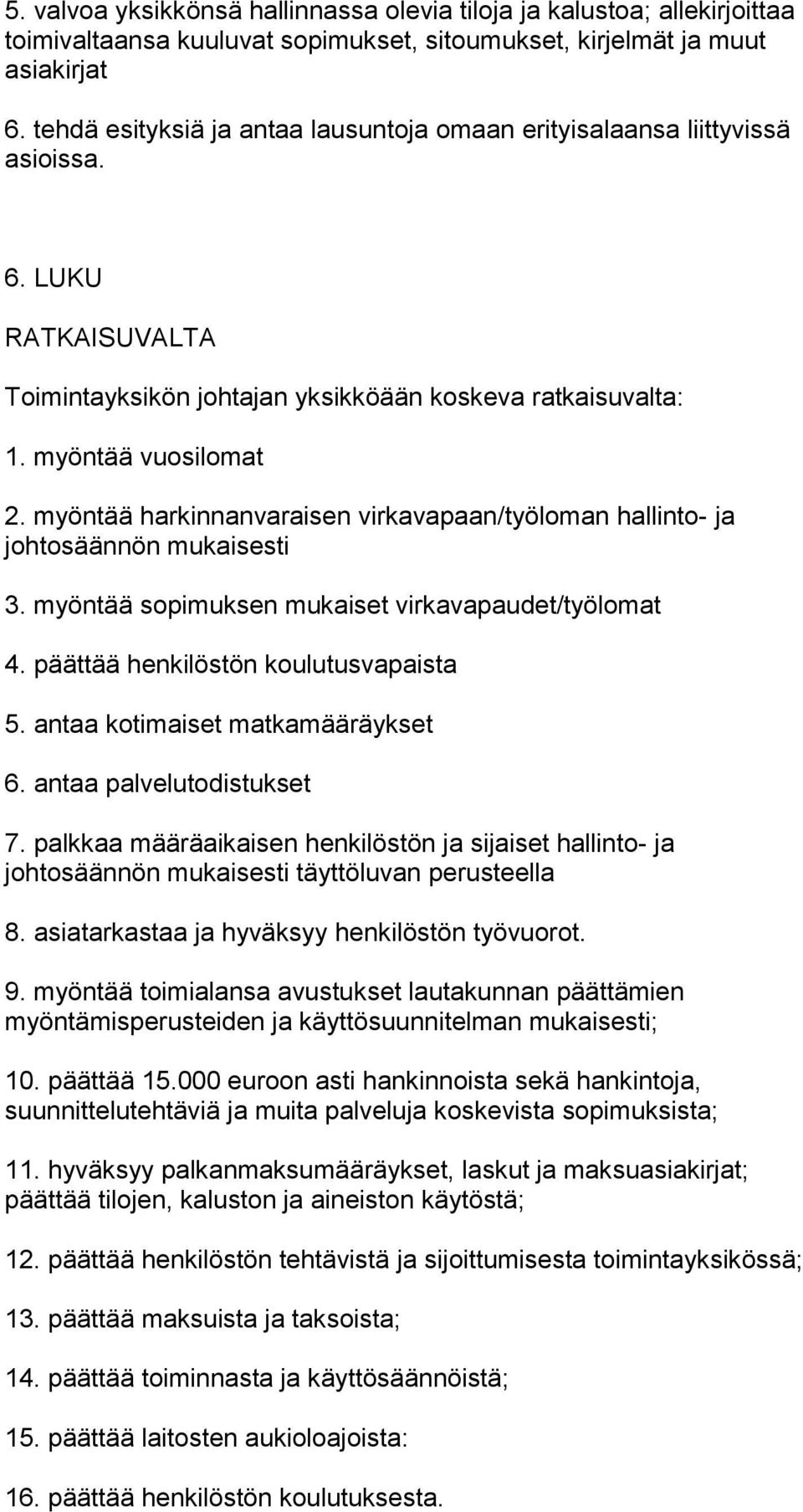 myöntää harkinnanvaraisen virkavapaan/työloman hallinto- ja johtosäännön mukaisesti 3. myöntää sopimuksen mukaiset virkavapaudet/työlomat 4. päättää henkilöstön koulutusvapaista 5.