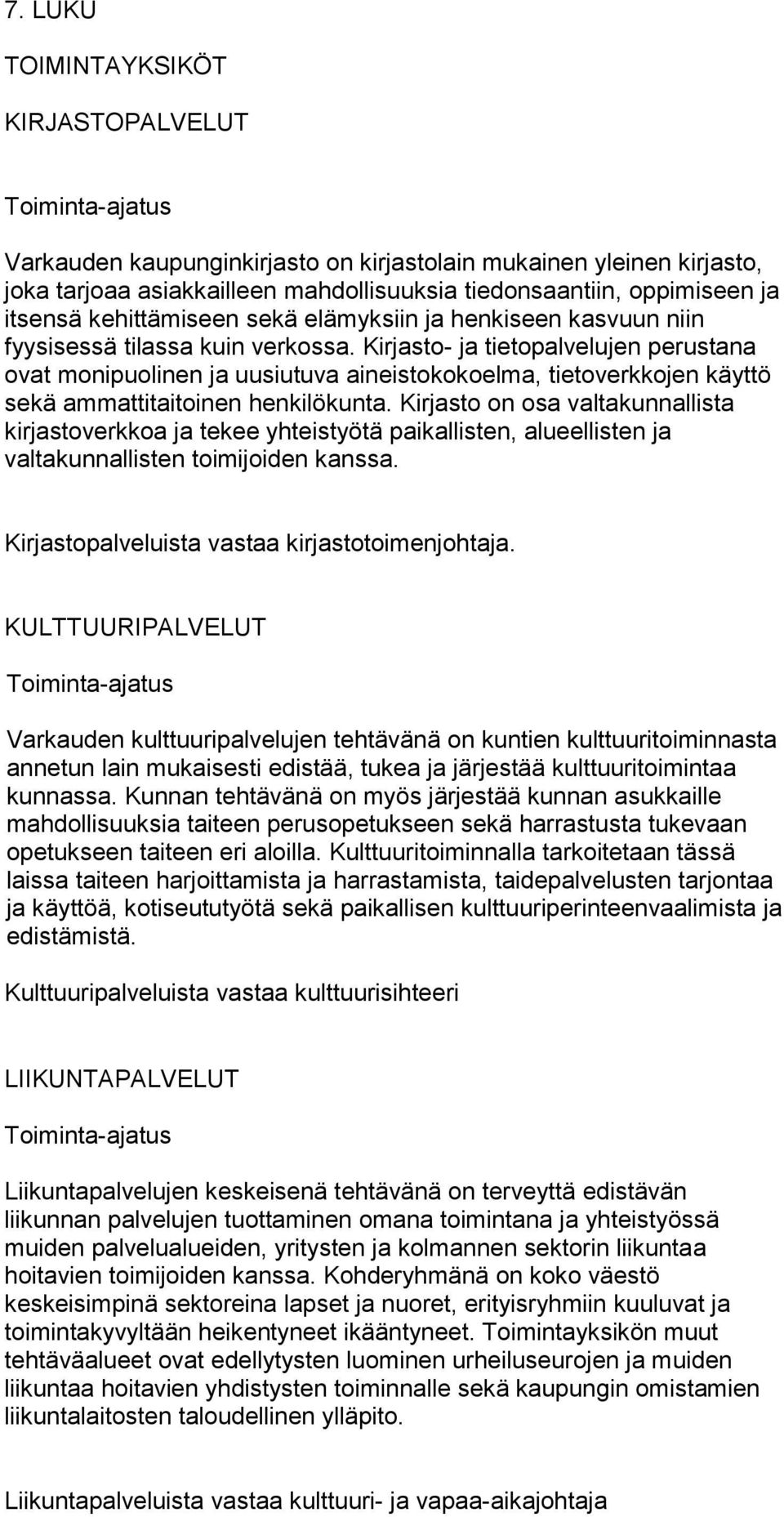 Kirjasto- ja tietopalvelujen perustana ovat monipuolinen ja uusiutuva aineistokokoelma, tietoverkkojen käyttö sekä ammattitaitoinen henkilökunta.