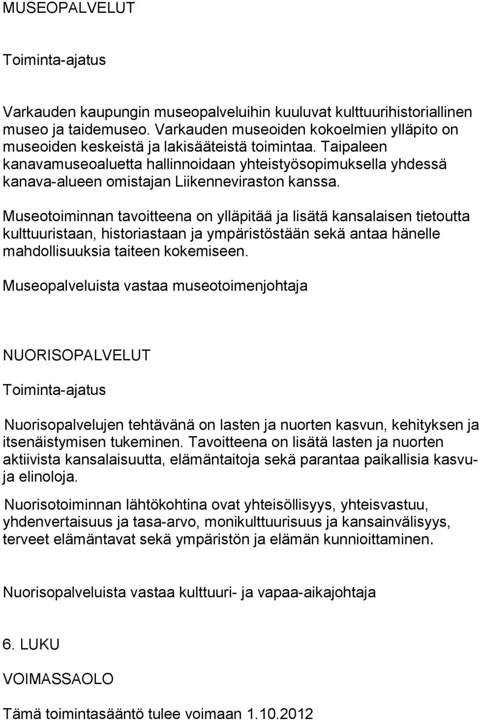 Museotoiminnan tavoitteena on ylläpitää ja lisätä kansalaisen tietoutta kulttuuristaan, historiastaan ja ympäristöstään sekä antaa hänelle mahdollisuuksia taiteen kokemiseen.