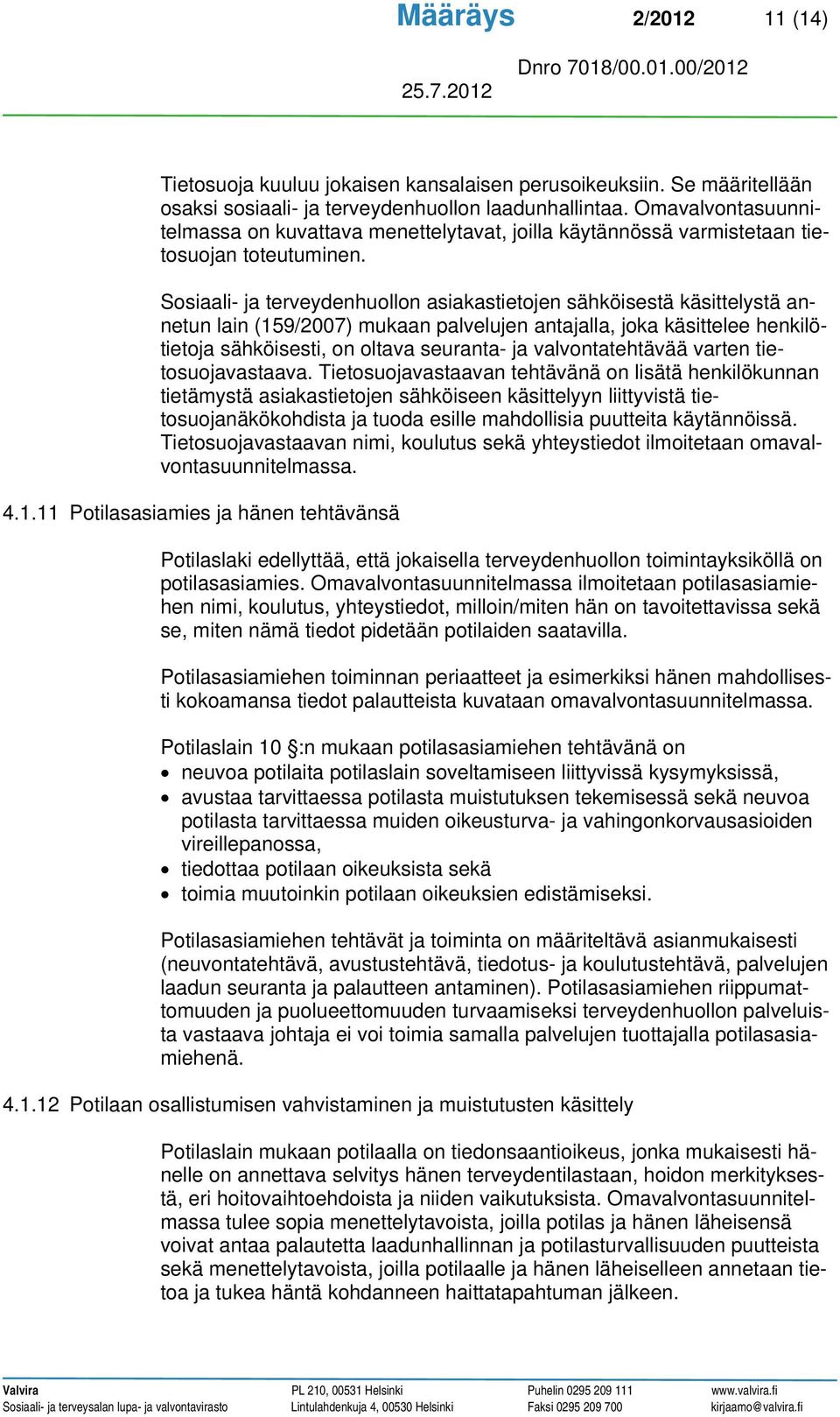 Sosiaali- ja terveydenhuollon asiakastietojen sähköisestä käsittelystä annetun lain (159/2007) mukaan palvelujen antajalla, joka käsittelee henkilötietoja sähköisesti, on oltava seuranta- ja