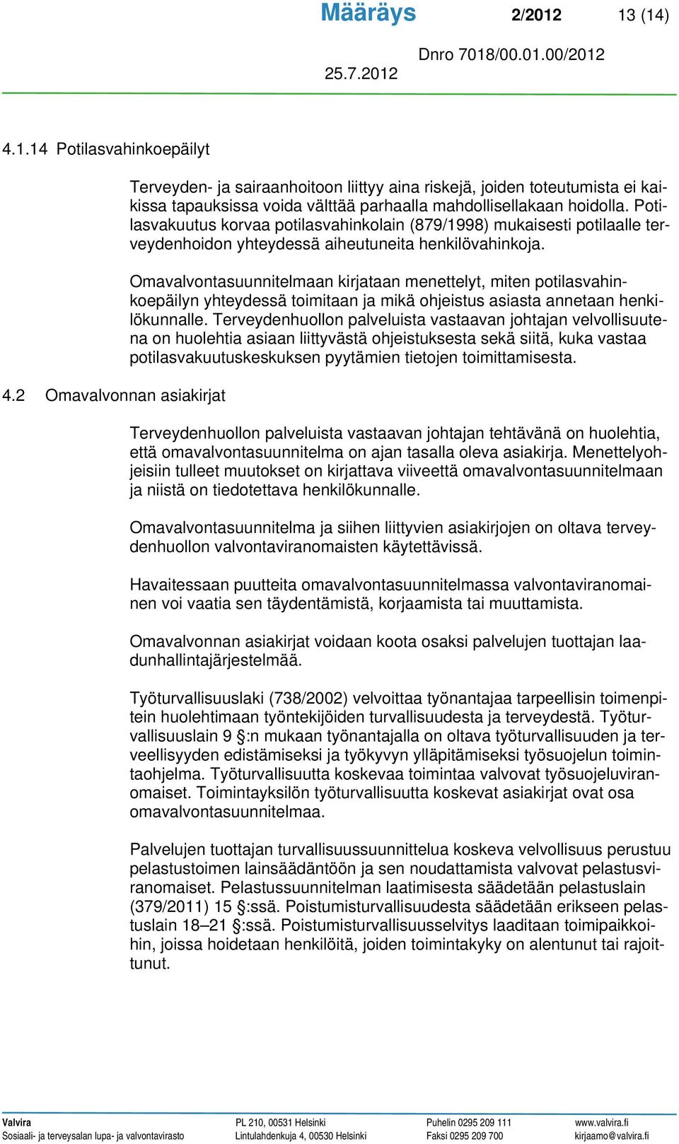 Potilasvakuutus korvaa potilasvahinkolain (879/1998) mukaisesti potilaalle terveydenhoidon yhteydessä aiheutuneita henkilövahinkoja.