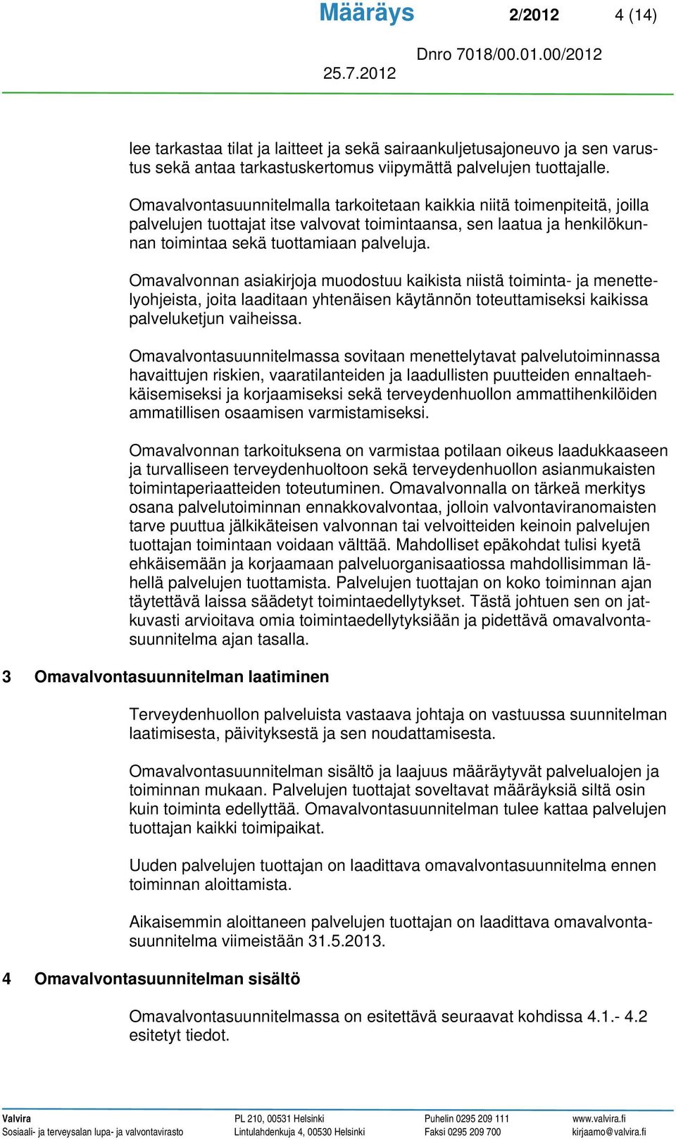 Omavalvonnan asiakirjoja muodostuu kaikista niistä toiminta- ja menettelyohjeista, joita laaditaan yhtenäisen käytännön toteuttamiseksi kaikissa palveluketjun vaiheissa.