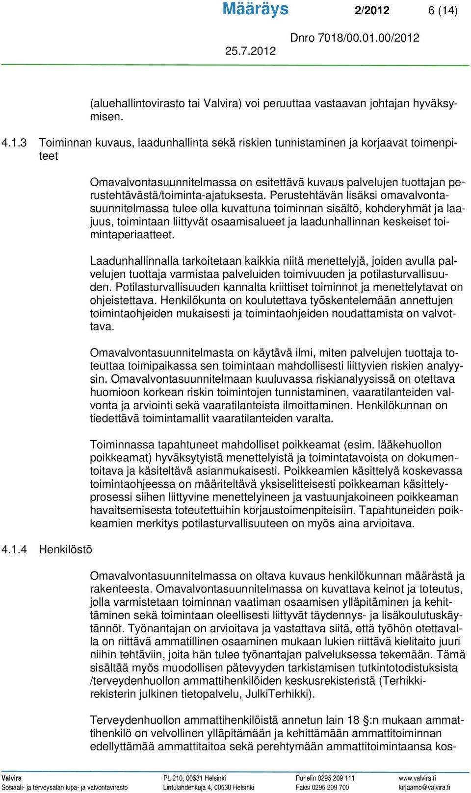 Laadunhallinnalla tarkoitetaan kaikkia niitä menettelyjä, joiden avulla palvelujen tuottaja varmistaa palveluiden toimivuuden ja potilasturvallisuuden.