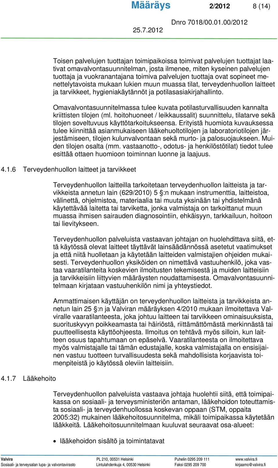 Omavalvontasuunnitelmassa tulee kuvata potilasturvallisuuden kannalta kriittisten tilojen (ml. hoitohuoneet / leikkaussalit) suunnittelu, tilatarve sekä tilojen soveltuvuus käyttötarkoitukseensa.