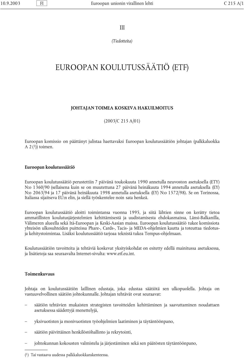 Euroopan koulutussäätiö Euroopan koulutussäätiö perustettiin 7 päivänä toukokuuta 1990 annetulla neuvoston asetuksella (ETY) N:o 1360/90 (sellaisena kuin se on muutettuna 27 päivänä heinäkuuta 1994