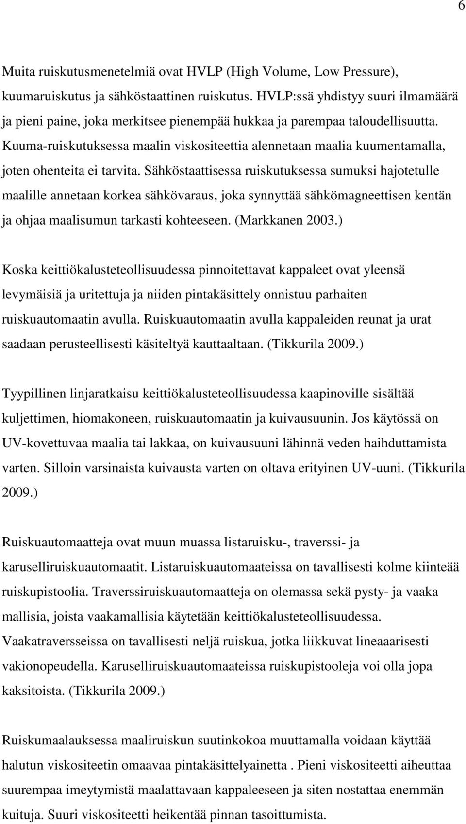 Kuuma-ruiskutuksessa maalin viskositeettia alennetaan maalia kuumentamalla, joten ohenteita ei tarvita.
