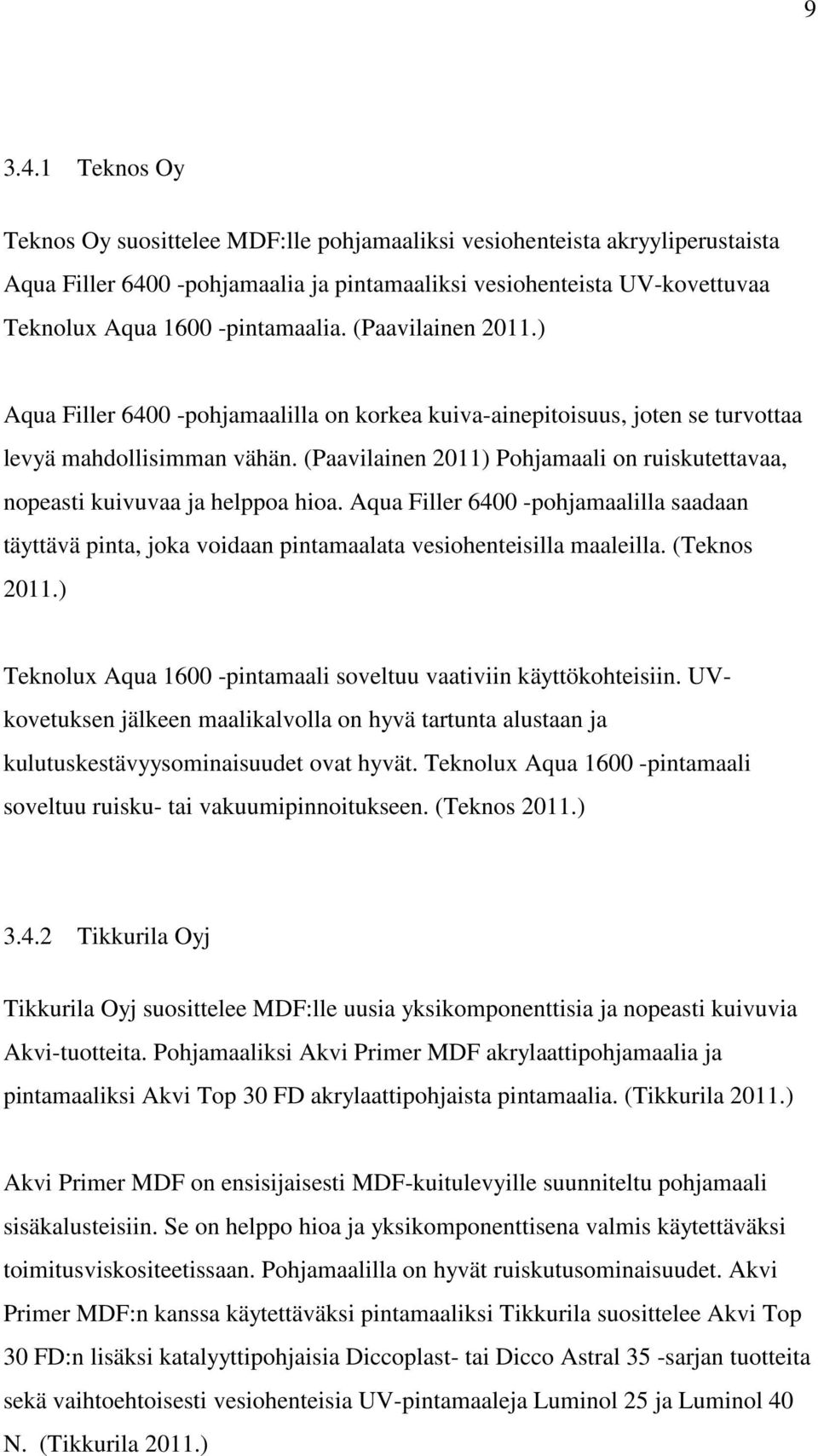 (Paavilainen 2011.) Aqua Filler 6400 -pohjamaalilla on korkea kuiva-ainepitoisuus, joten se turvottaa levyä mahdollisimman vähän.