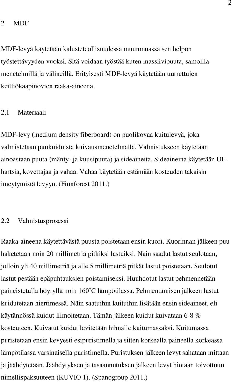 1 Materiaali MDF-levy (medium density fiberboard) on puolikovaa kuitulevyä, joka valmistetaan puukuiduista kuivausmenetelmällä.