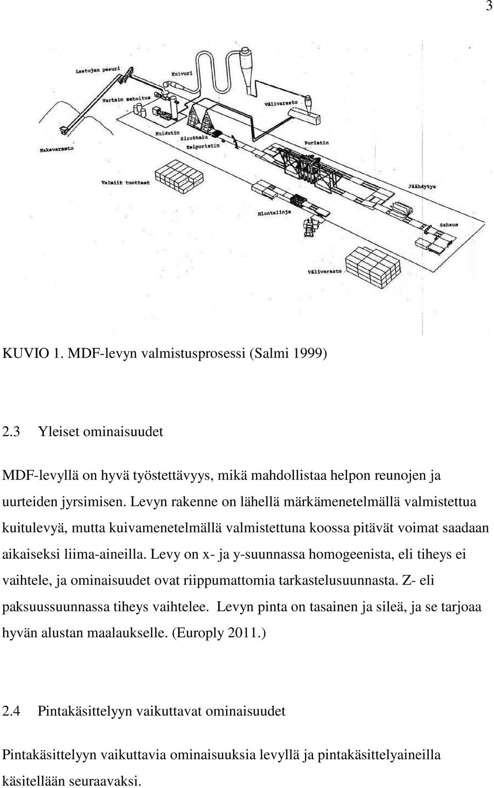 Levy on x- ja y-suunnassa homogeenista, eli tiheys ei vaihtele, ja ominaisuudet ovat riippumattomia tarkastelusuunnasta. Z- eli paksuussuunnassa tiheys vaihtelee.