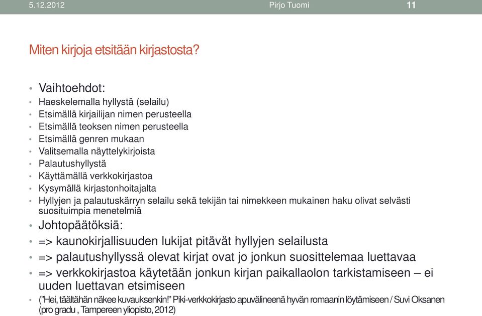 Käyttämällä verkkokirjastoa Kysymällä kirjastonhoitajalta Hyllyjen ja palautuskärryn selailu sekä tekijän tai nimekkeen mukainen haku olivat selvästi suosituimpia menetelmiä Johtopäätöksiä: =>