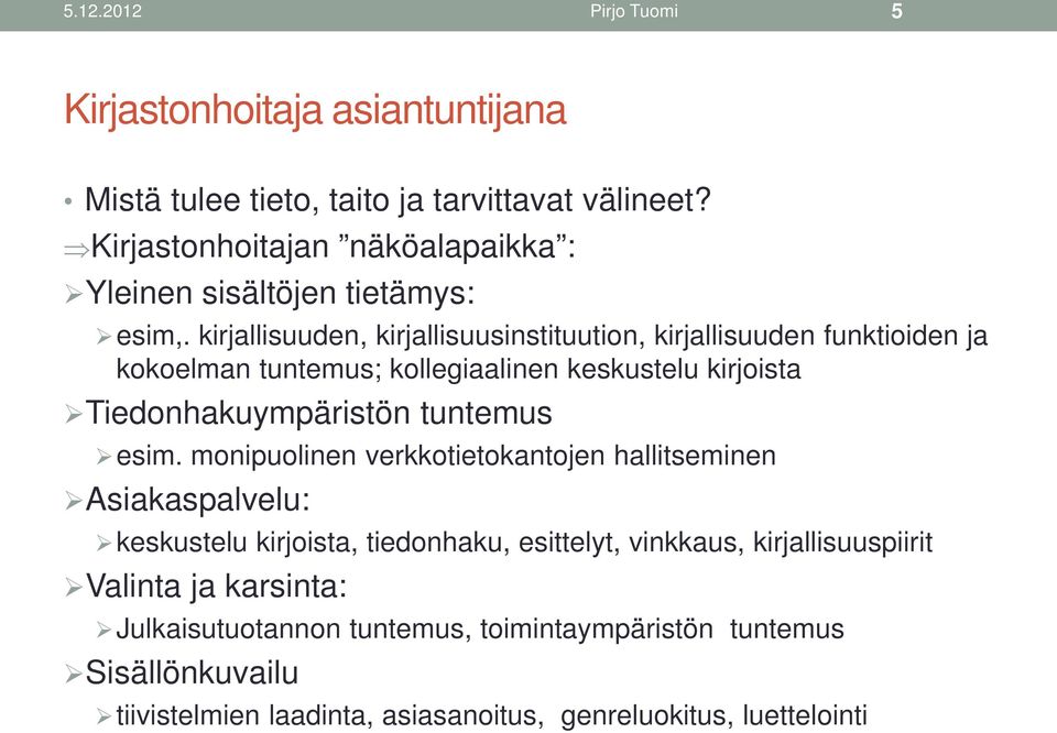 kirjallisuuden, kirjallisuusinstituution, kirjallisuuden funktioiden ja kokoelman tuntemus; kollegiaalinen keskustelu kirjoista Tiedonhakuympäristön tuntemus