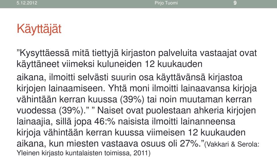 Yhtä moni ilmoitti lainaavansa kirjoja vähintään kerran kuussa (39%) tai noin muutaman kerran vuodessa (39%).