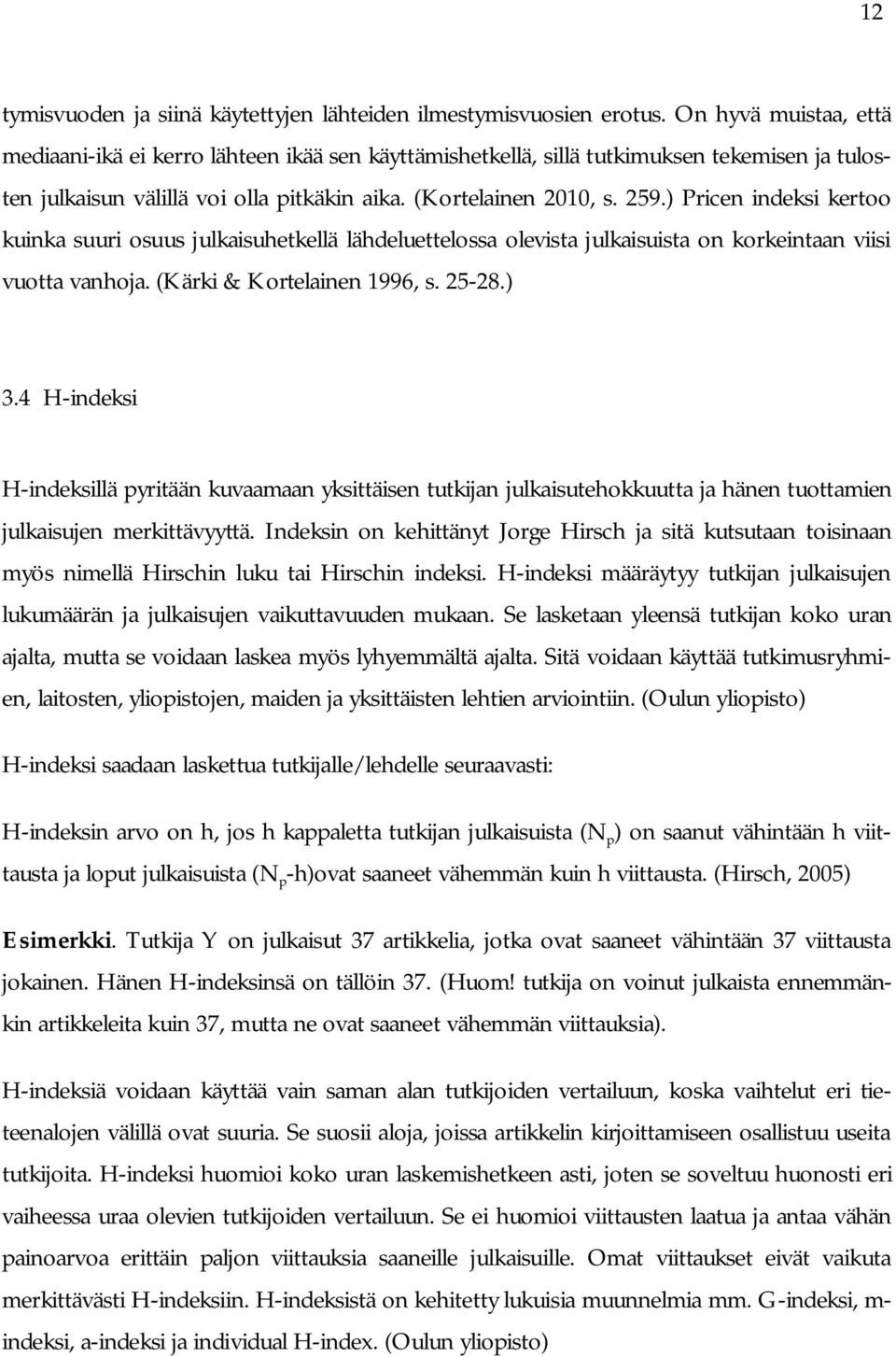 ) Pricen indeksi kertoo kuinka suuri osuus julkaisuhetkellä lähdeluettelossa olevista julkaisuista on korkeintaan viisi vuotta vanhoja. (Kärki & Kortelainen 1996, s. 25-28.) 3.