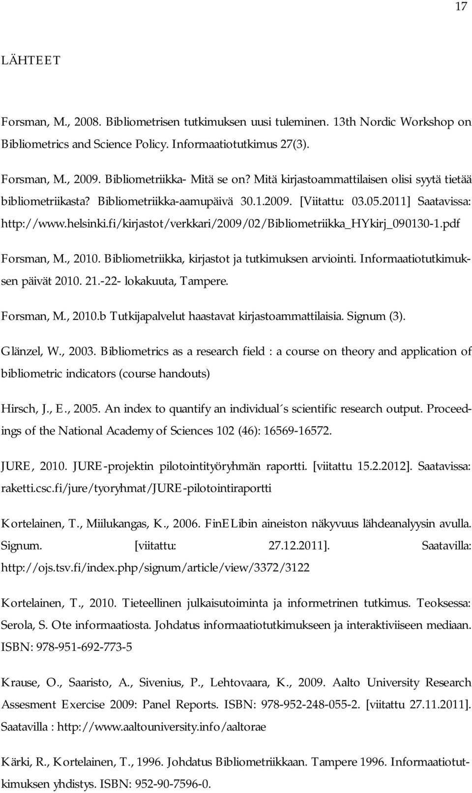 fi/kirjastot/verkkari/2009/02/bibliometriikka_hykirj_090130-1.pdf Forsman, M., 2010. Bibliometriikka, kirjastot ja tutkimuksen arviointi. Informaatiotutkimuksen päivät 2010. 21.