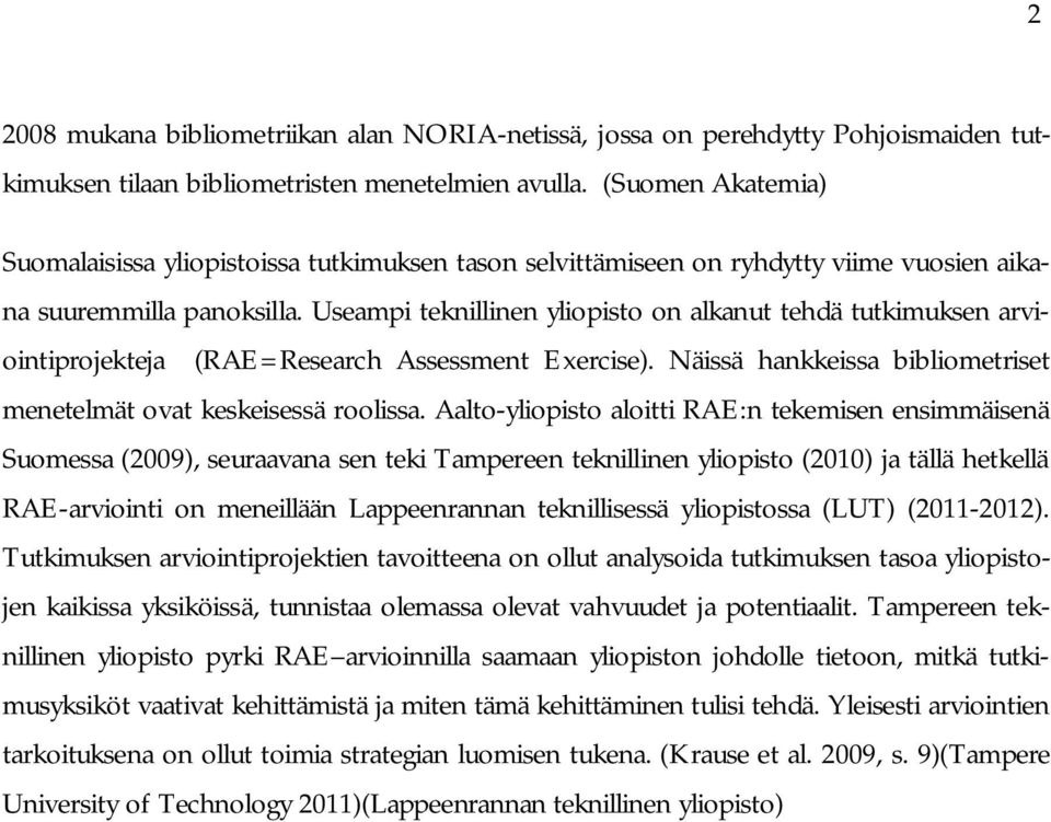 Useampi teknillinen yliopisto on alkanut tehdä tutkimuksen arviointiprojekteja (RAE=Research Assessment Exercise). Näissä hankkeissa bibliometriset menetelmät ovat keskeisessä roolissa.