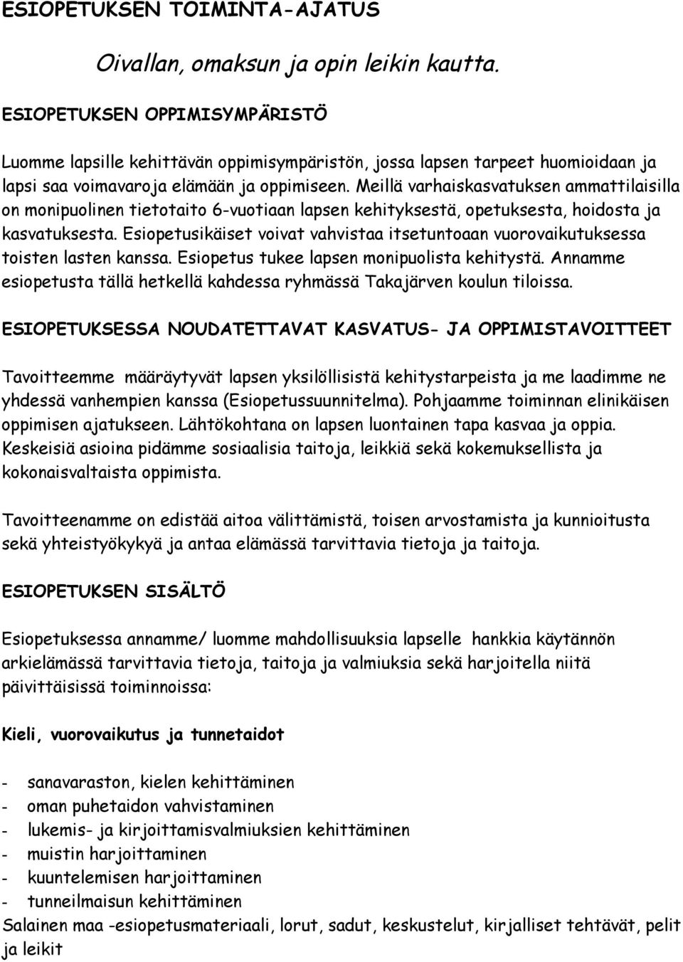 Meillä varhaiskasvatuksen ammattilaisilla on monipuolinen tietotaito 6-vuotiaan lapsen kehityksestä, opetuksesta, hoidosta ja kasvatuksesta.