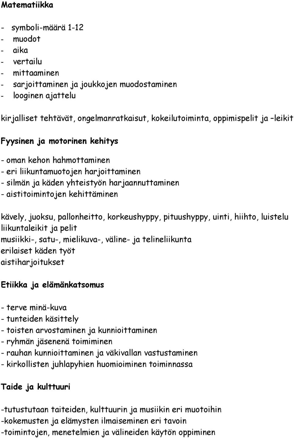 kävely, juoksu, pallonheitto, korkeushyppy, pituushyppy, uinti, hiihto, luistelu liikuntaleikit ja pelit musiikki-, satu-, mielikuva-, väline- ja telineliikunta erilaiset käden työt aistiharjoitukset