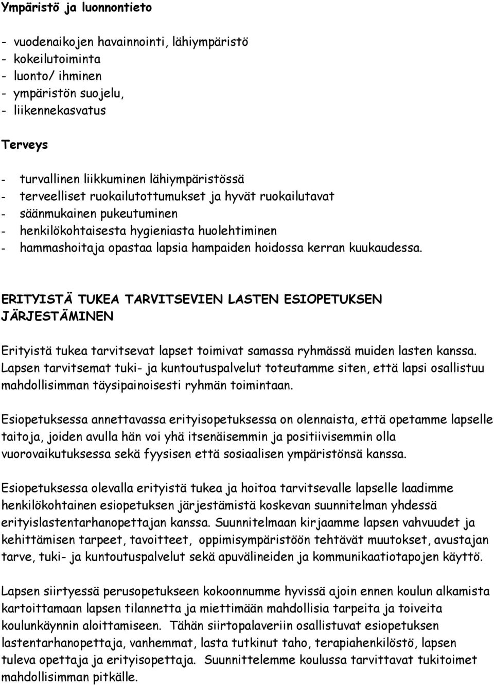 ERITYISTÄ TUKEA TARVITSEVIEN LASTEN ESIOPETUKSEN JÄRJESTÄMINEN Erityistä tukea tarvitsevat lapset toimivat samassa ryhmässä muiden lasten kanssa.