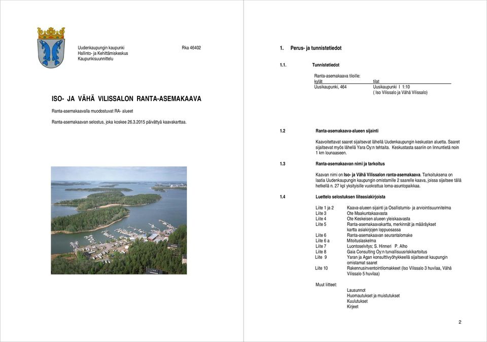 1. Tunnistetiedot Ranta-asemakaava tiloille: kylät tilat Uusikaupunki, 464 Uusikaupunki I 1:10 ( Iso Vilissalo ja Vähä Vilissalo) Ranta-asemakaavalla muodostuvat RA- alueet Ranta-asemakaavan
