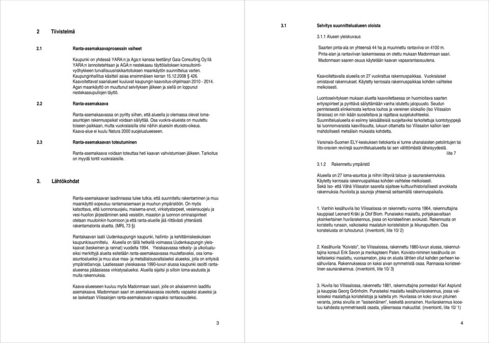 turvallisuusriskikartoituksen maankäytön suunnittelua varten. Kaupunginhallitus käsitteli asiaa ensimmäisen kerran 15.12.2008 426.