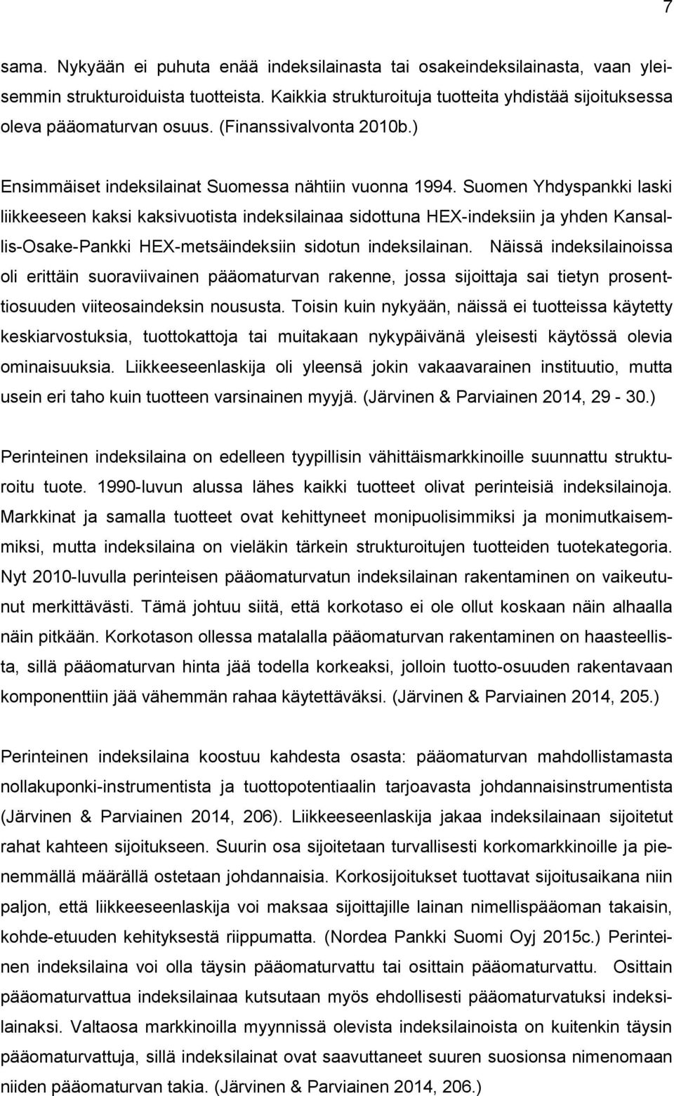 Suomen Yhdyspankki laski liikkeeseen kaksi kaksivuotista indeksilainaa sidottuna HEX-indeksiin ja yhden Kansallis-Osake-Pankki HEX-metsäindeksiin sidotun indeksilainan.