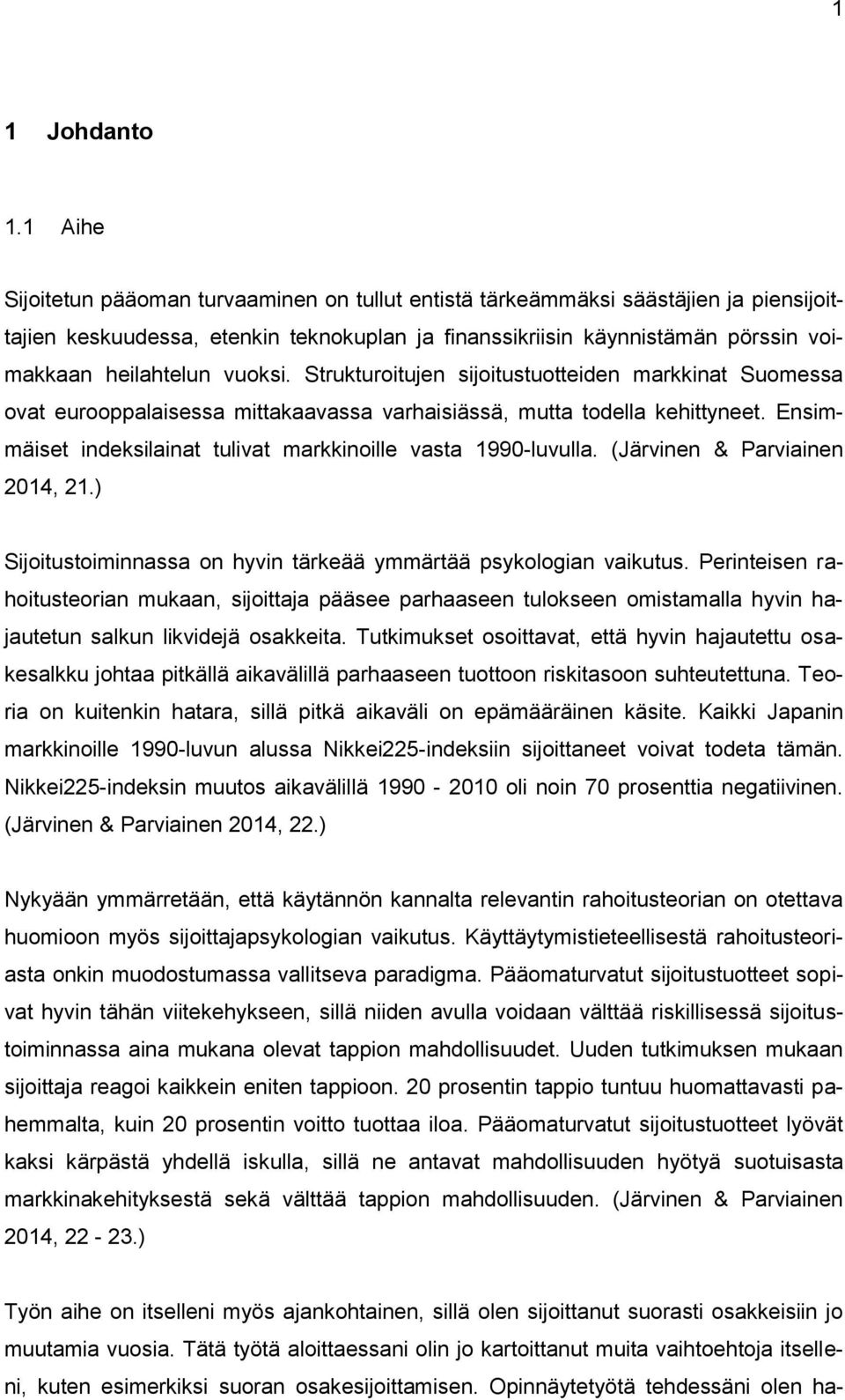 vuoksi. Strukturoitujen sijoitustuotteiden markkinat Suomessa ovat eurooppalaisessa mittakaavassa varhaisiässä, mutta todella kehittyneet.