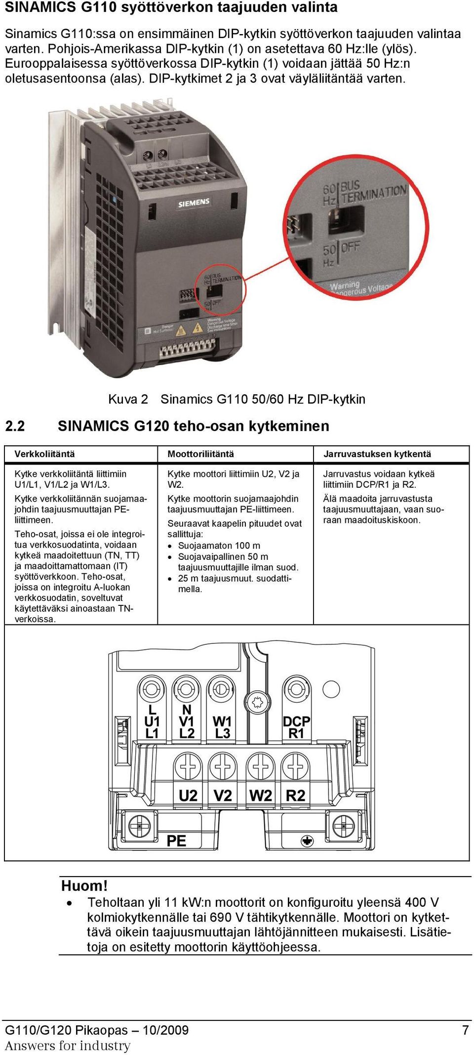 2 SINAMICS G120 teho-osan kytkeminen Verkkoliitäntä Moottoriliitäntä Jarruvastuksen kytkentä Kytke verkkoliitäntä liittimiin U1/L1, V1/L2 ja W1/L3.