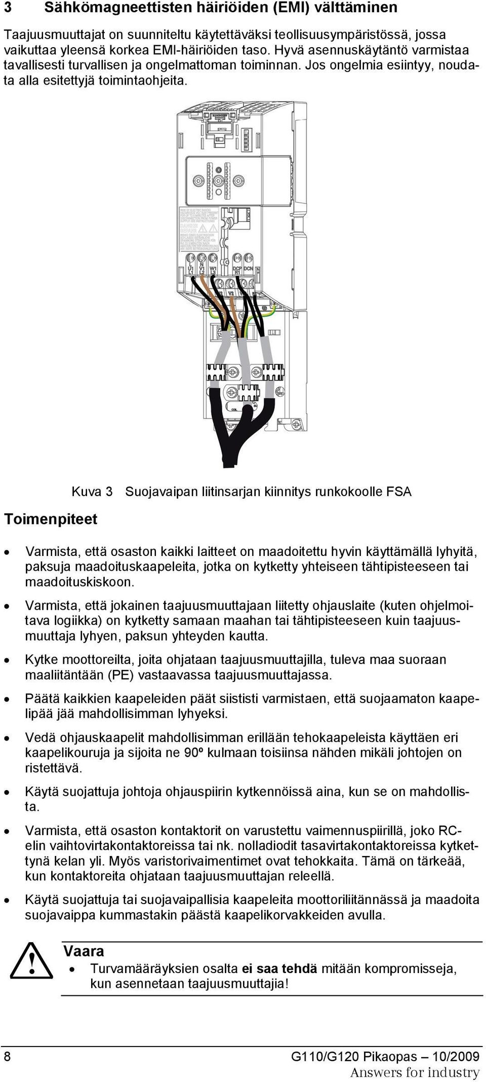 Kuva 3 Suojavaipan liitinsarjan kiinnitys runkokoolle FSA Toimenpiteet Varmista, että osaston kaikki laitteet on maadoitettu hyvin käyttämällä lyhyitä, paksuja maadoituskaapeleita, jotka on kytketty