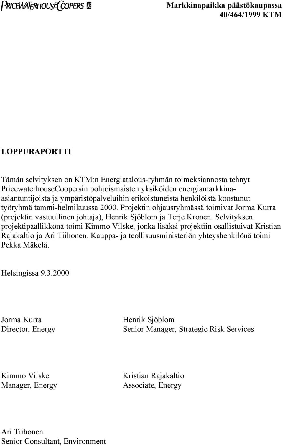 Selvityksen projektipäällikkönä toimi Kimmo Vilske, jonka lisäksi projektiin osallistuivat Kristian Rajakaltio ja Ari Tiihonen. Kauppa- ja teollisuusministeriön yhteyshenkilönä toimi Pekka Mäkelä.