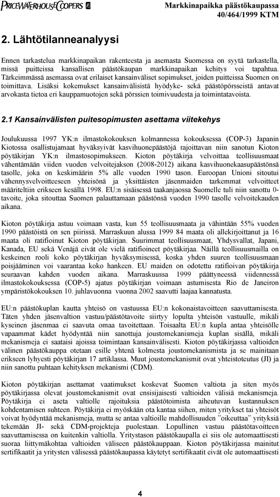 Lisäksi kokemukset kansainvälisistä hyödyke- sekä päästöpörsseistä antavat arvokasta tietoa eri kauppamuotojen sekä pörssien toimivuudesta ja toimintatavoista. 2.