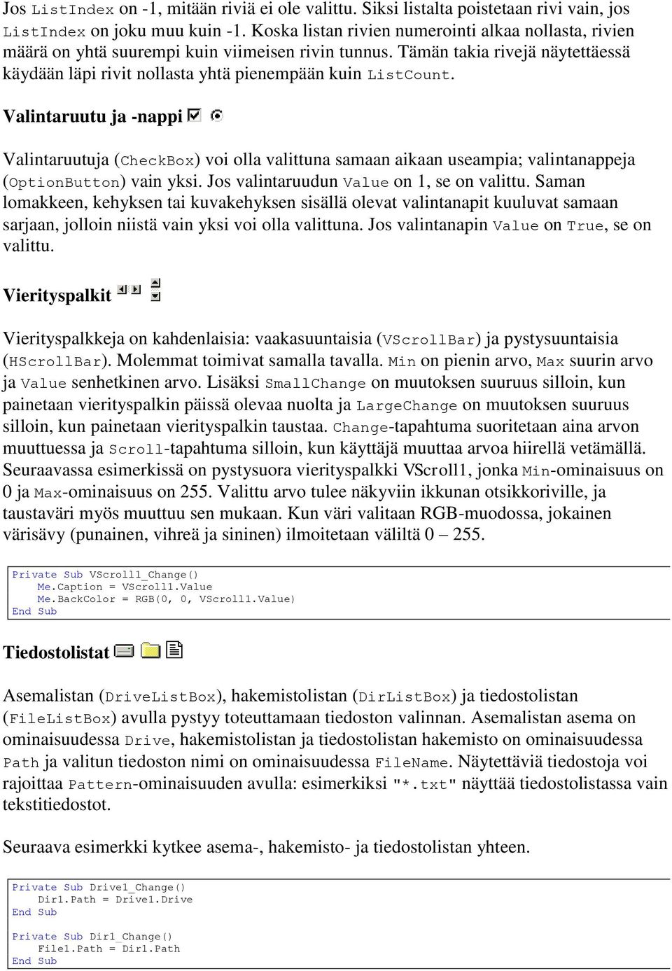 Valintaruutu ja -nappi Valintaruutuja (CheckBox) voi olla valittuna samaan aikaan useampia; valintanappeja (OptionButton) vain yksi. Jos valintaruudun Value on 1, se on valittu.