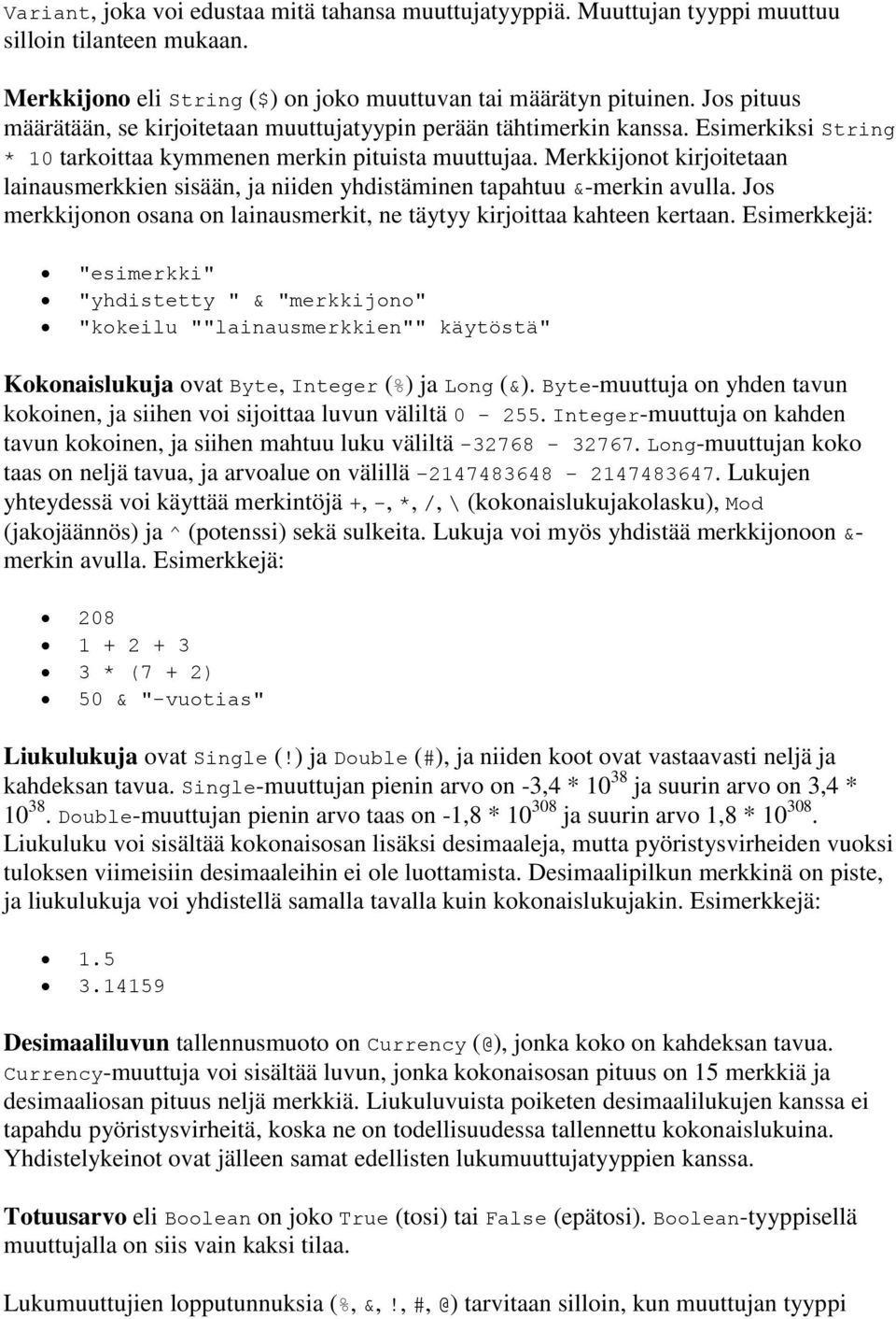 Merkkijonot kirjoitetaan lainausmerkkien sisään, ja niiden yhdistäminen tapahtuu &-merkin avulla. Jos merkkijonon osana on lainausmerkit, ne täytyy kirjoittaa kahteen kertaan.