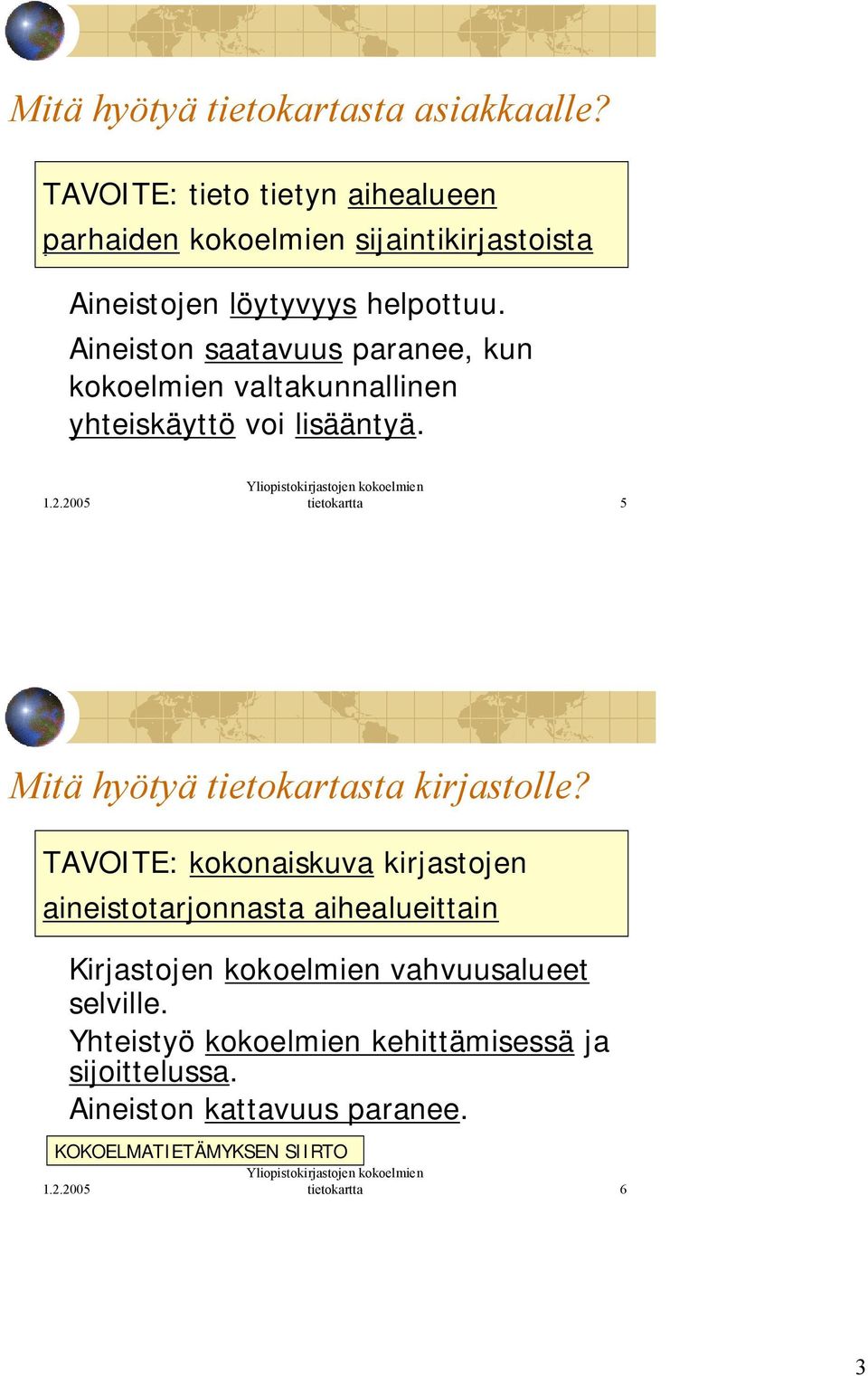 Aineiston saatavuus paranee, kun kokoelmien valtakunnallinen yhteiskäyttö voi lisääntyä.