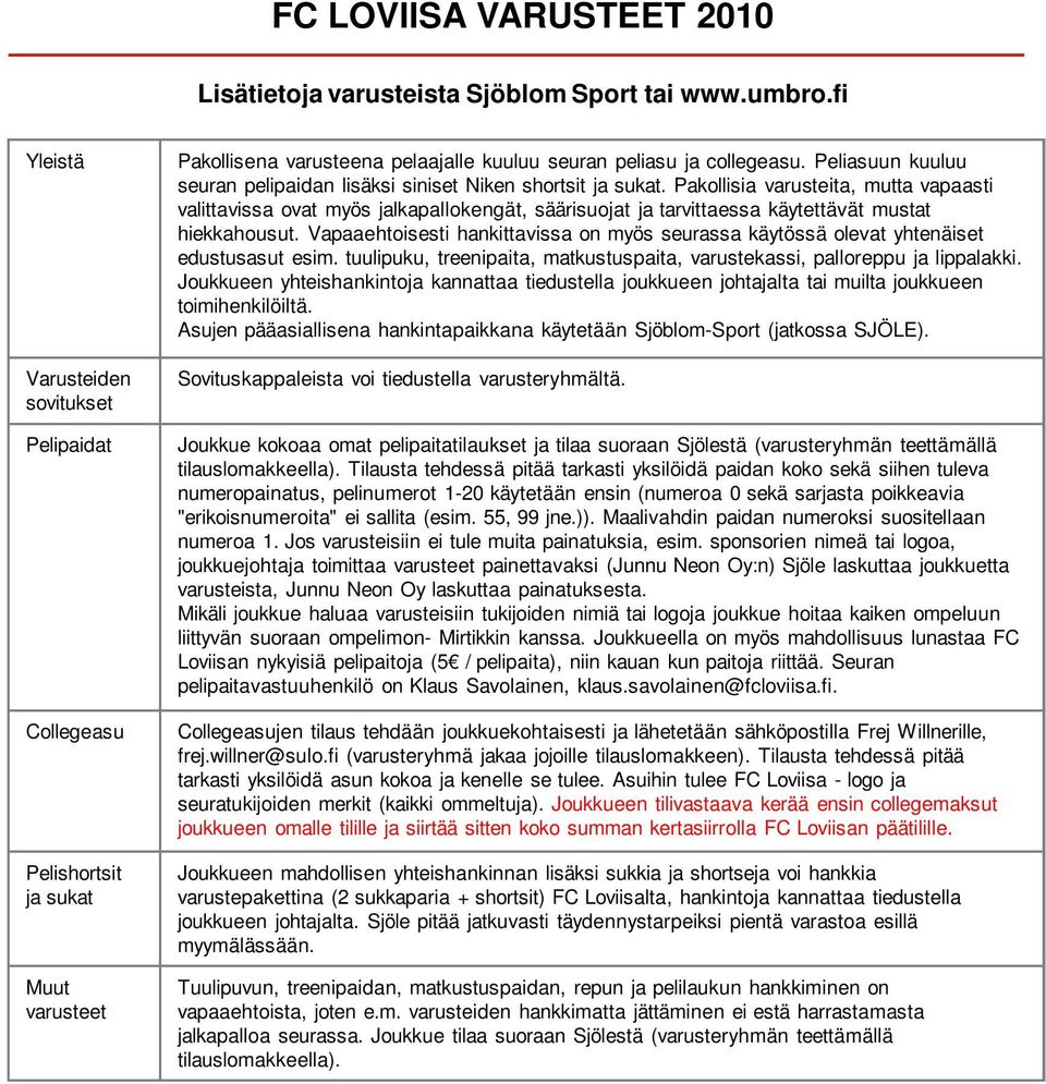 Peliasuun kuuluu seuran pelipaidan lisäksi siniset Niken shortsit ja sukat.